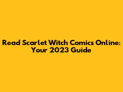 Read Scarlet Witch Comics Online: Your 2023 Guide