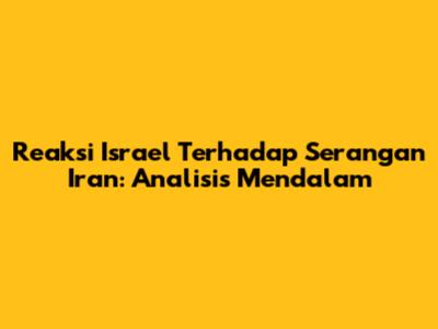 Reaksi Israel Terhadap Serangan Iran: Analisis Mendalam