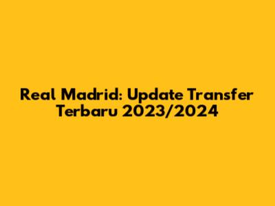 Real Madrid: Update Transfer Terbaru 2023/2024