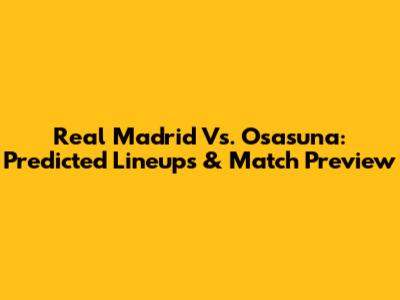 Real Madrid Vs. Osasuna: Predicted Lineups & Match Preview
