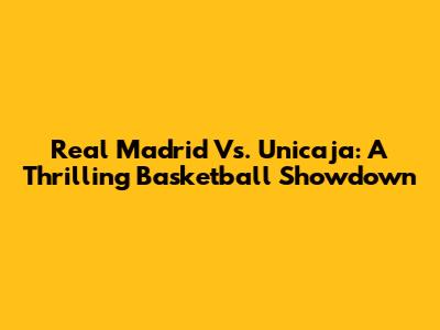 Real Madrid Vs. Unicaja: A Thrilling Basketball Showdown