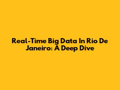 Real-Time Big Data In Rio De Janeiro: A Deep Dive