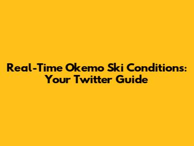 Real-Time Okemo Ski Conditions: Your Twitter Guide