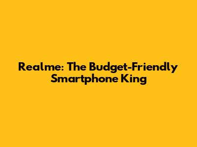 Realme: The Budget-Friendly Smartphone King