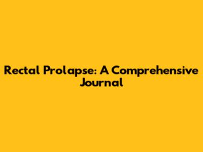 Rectal Prolapse: A Comprehensive Journal