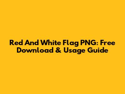 Red And White Flag PNG: Free Download & Usage Guide