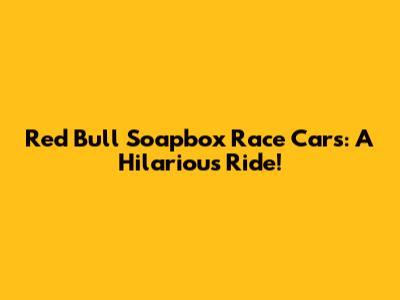 Red Bull Soapbox Race Cars: A Hilarious Ride!