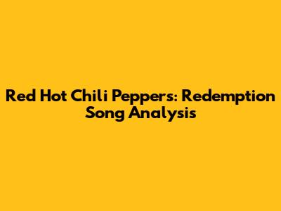 Red Hot Chili Peppers: Redemption Song Analysis