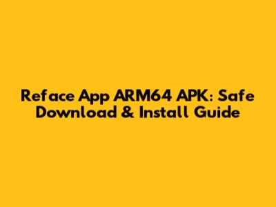 Reface App ARM64 APK: Safe Download & Install Guide