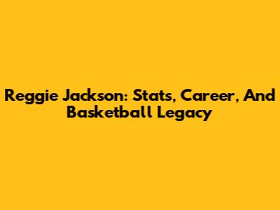 Reggie Jackson: Stats, Career, And Basketball Legacy
