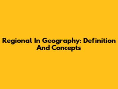 Regional In Geography: Definition And Concepts