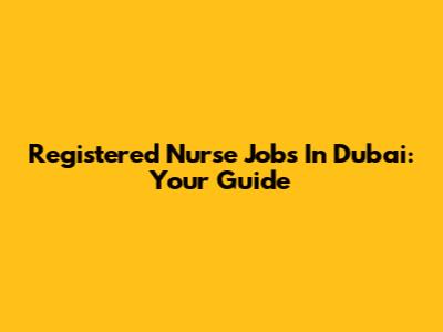 Registered Nurse Jobs In Dubai: Your Guide
