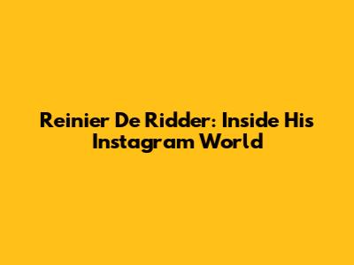 Reinier De Ridder: Inside His Instagram World