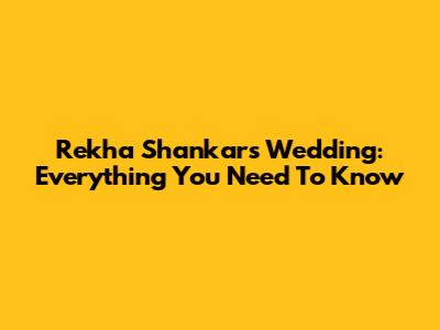 Rekha Shankar's Wedding: Everything You Need To Know