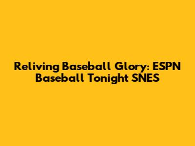 Reliving Baseball Glory: ESPN Baseball Tonight SNES