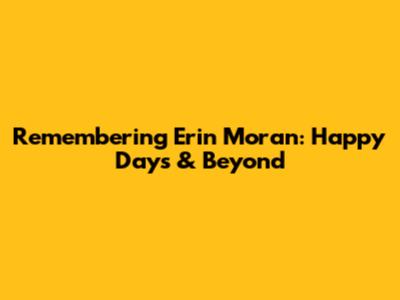 Remembering Erin Moran: Happy Days & Beyond