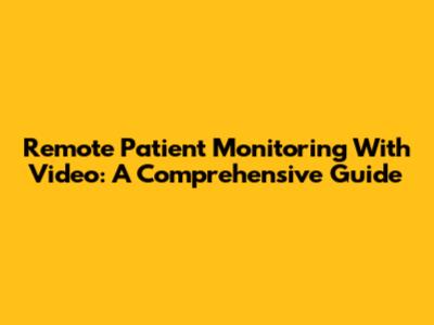 Remote Patient Monitoring With Video: A Comprehensive Guide