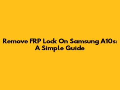 Remove FRP Lock On Samsung A10s: A Simple Guide