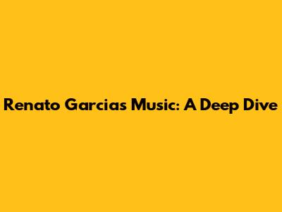 Renato Garcia's Music: A Deep Dive