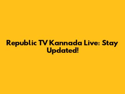 Republic TV Kannada Live: Stay Updated!