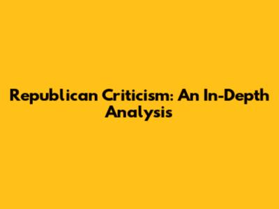 Republican Criticism: An In-Depth Analysis
