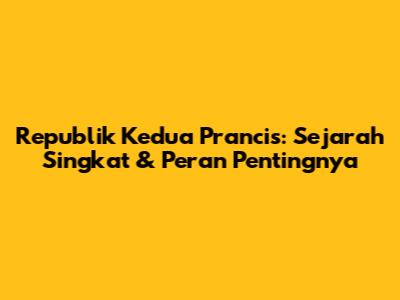Republik Kedua Prancis: Sejarah Singkat & Peran Pentingnya