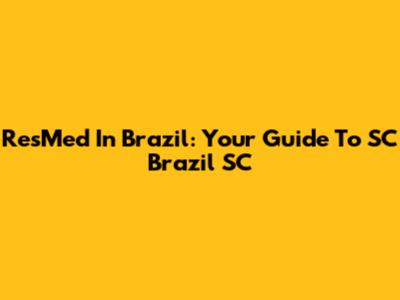 ResMed In Brazil: Your Guide To SC Brazil SC