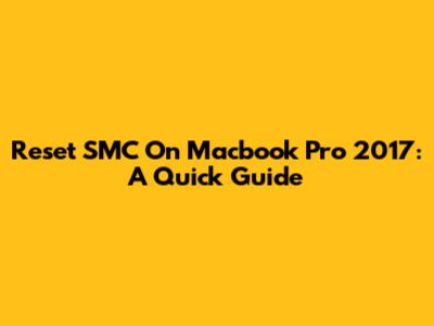 Reset SMC On Macbook Pro 2017: A Quick Guide
