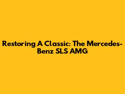 Restoring A Classic: The Mercedes-Benz SLS AMG