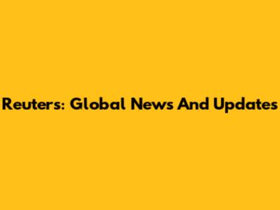 Reuters: Global News And Updates