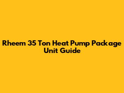 Rheem 35 Ton Heat Pump Package Unit Guide