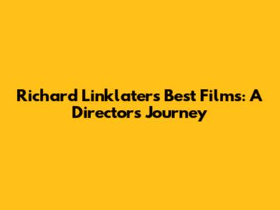 Richard Linklater's Best Films: A Director's Journey