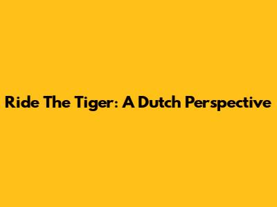 Ride The Tiger: A Dutch Perspective