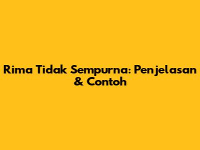 Rima Tidak Sempurna: Penjelasan & Contoh