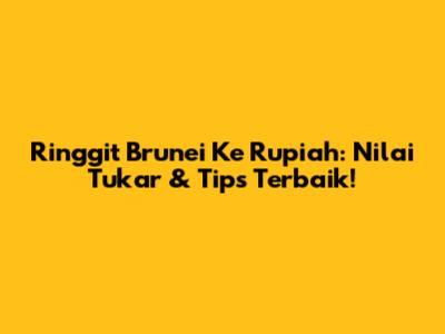 Ringgit Brunei Ke Rupiah: Nilai Tukar & Tips Terbaik!