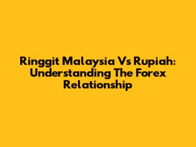 Ringgit Malaysia Vs Rupiah: Understanding The Forex Relationship