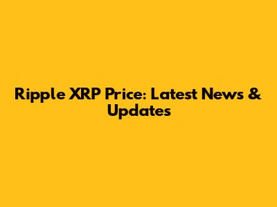 Ripple XRP Price: Latest News & Updates