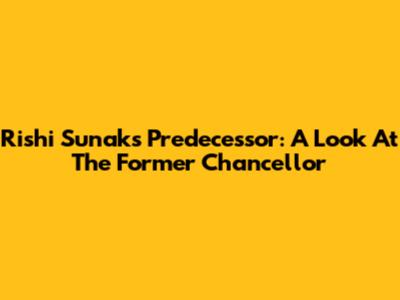 Rishi Sunak's Predecessor: A Look At The Former Chancellor