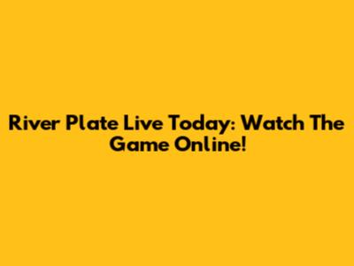 River Plate Live Today: Watch The Game Online!