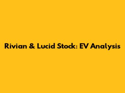 Rivian & Lucid Stock: EV Analysis