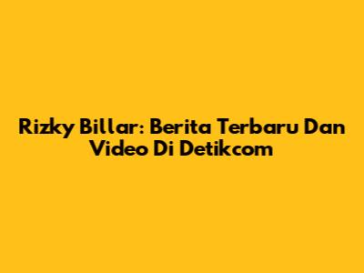 Rizky Billar: Berita Terbaru Dan Video Di Detikcom