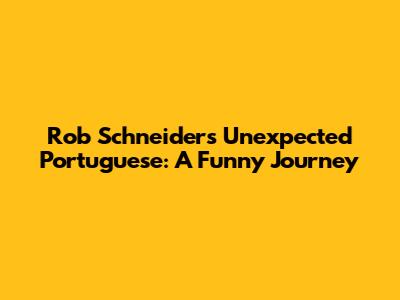 Rob Schneider's Unexpected Portuguese: A Funny Journey