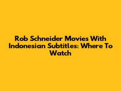Rob Schneider Movies With Indonesian Subtitles: Where To Watch