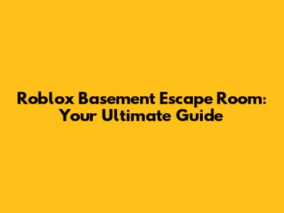 Roblox Basement Escape Room: Your Ultimate Guide