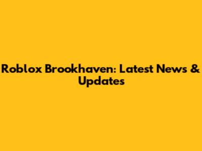 Roblox Brookhaven: Latest News & Updates