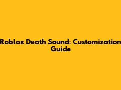 Roblox Death Sound: Customization Guide