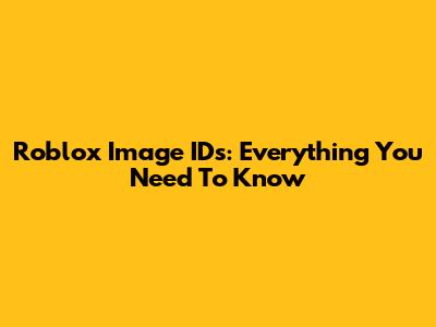 Roblox Image IDs: Everything You Need To Know