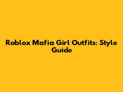 Roblox Mafia Girl Outfits: Style Guide