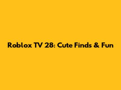 Roblox TV 28: Cute Finds & Fun
