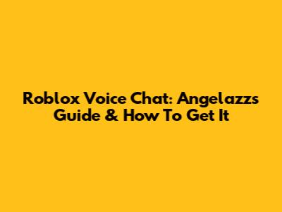 Roblox Voice Chat: Angelazz's Guide & How To Get It